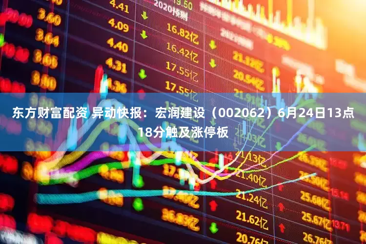 东方财富配资 异动快报：宏润建设（002062）6月24日13点18分触及涨停板