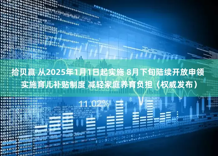 拾贝赢 从2025年1月1日起实施 8月下旬陆续开放申领 实施育儿补贴制度 减轻家庭养育负担（权威发布）