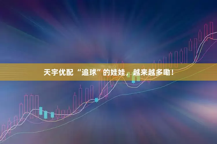 天宇优配 “追球”的娃娃，越来越多嘞！
