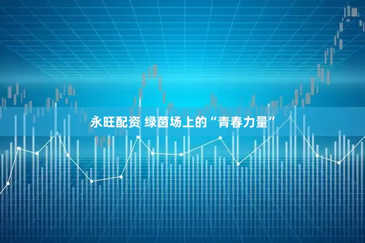 永旺配资 绿茵场上的“青春力量”