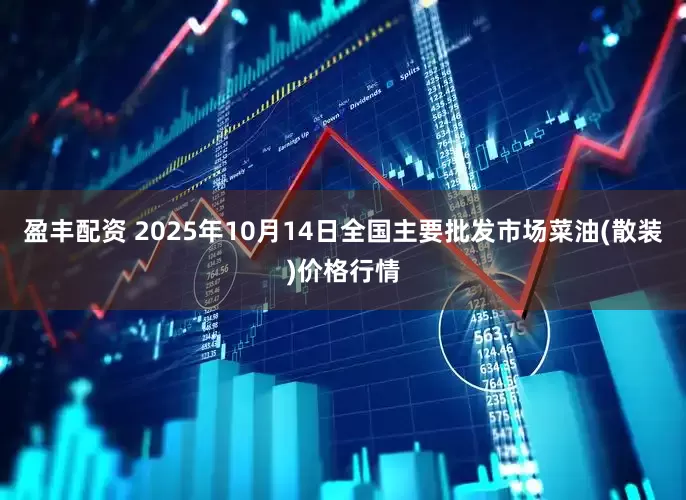 盈丰配资 2025年10月14日全国主要批发市场菜油(散装)价格行情